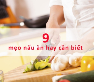 9 mẹo nấu ăn hay không phải ai cũng biết